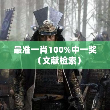 最准一肖100%中一奖（文献检索）
