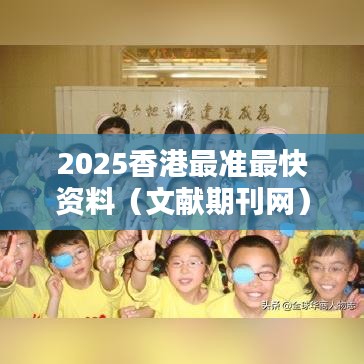 2025香港最准最快资料（文献期刊网）