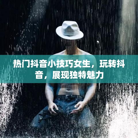 抖音女生热门小技巧，展现独特魅力