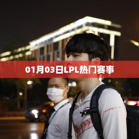 LPL热门赛事快报，01月03日精彩瞬间