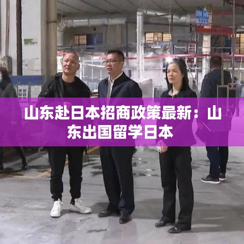 山东赴日本招商政策最新：山东出国留学日本 