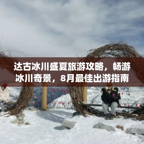 达古冰川盛夏旅游攻略，畅游冰川奇景，8月最佳出游指南