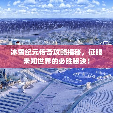 冰雪纪元传奇攻略揭秘，征服未知世界的必胜秘诀！