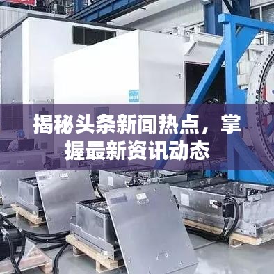 揭秘头条新闻热点，掌握最新资讯动态