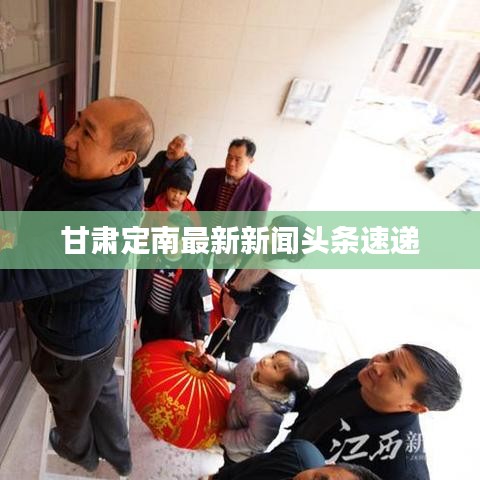 甘肃定南最新新闻头条速递