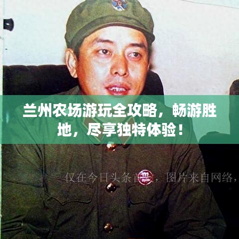 兰州农场游玩全攻略，畅游胜地，尽享独特体验！