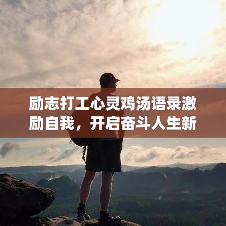 励志打工心灵鸡汤语录激励自我，开启奋斗人生新篇章！
