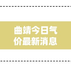 曲靖今日气价最新消息，快速查询最新动态！