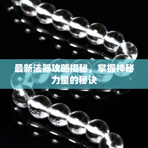 最新法器攻略揭秘，掌握神秘力量的秘诀