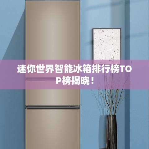 迷你世界智能冰箱排行榜TOP榜揭晓！