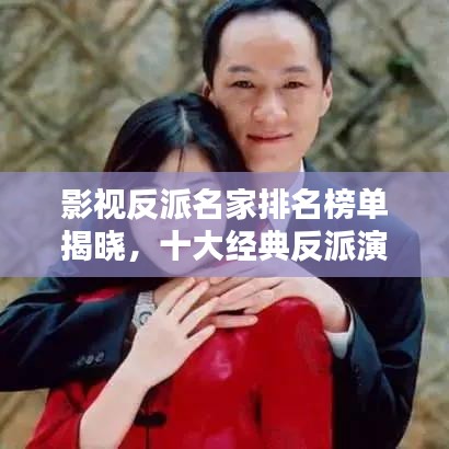 影视反派名家排名榜单揭晓，十大经典反派演员盘点