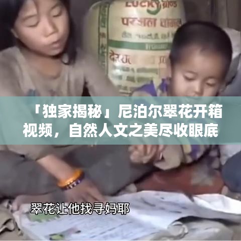 「独家揭秘」尼泊尔翠花开箱视频，自然人文之美尽收眼底