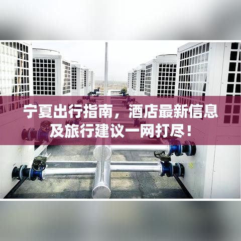 宁夏出行指南，酒店最新信息及旅行建议一网打尽！