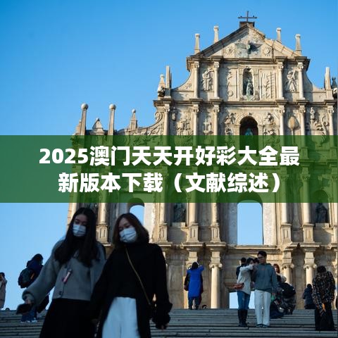 2025澳门天天开好彩大全最新版本下载（文献综述）