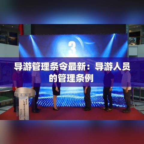 导游管理条令最新：导游人员的管理条例 