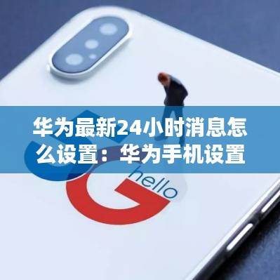 华为最新24小时消息怎么设置：华为手机设置24小时在哪里设置 