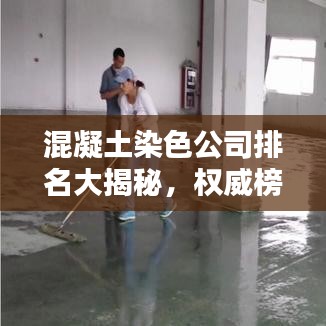 混凝土染色公司排名大揭秘，权威榜单，行业领先者的荣耀榜单！