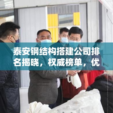 泰安钢结构搭建公司排名揭晓，权威榜单，优质企业一览无余！