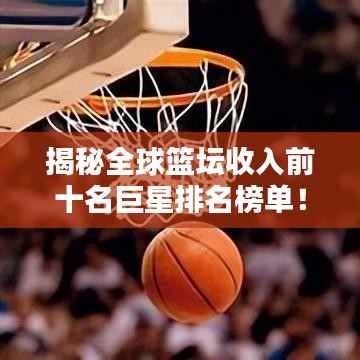 揭秘全球篮坛收入前十名巨星排名榜单！
