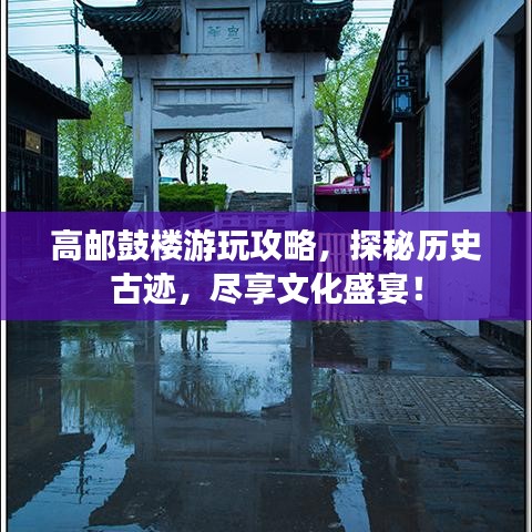 高邮鼓楼游玩攻略，探秘历史古迹，尽享文化盛宴！