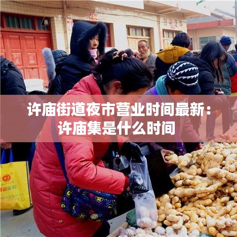 许庙街道夜市营业时间最新：许庙集是什么时间 