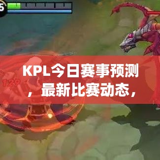 KPL今日赛事预测，最新比赛动态，精彩不容错过
