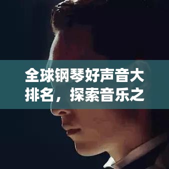 全球钢琴好声音大排名，探索音乐之美，聆听世界钢琴之声