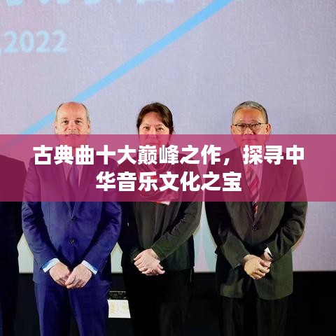 古典曲十大巅峰之作，探寻中华音乐文化之宝