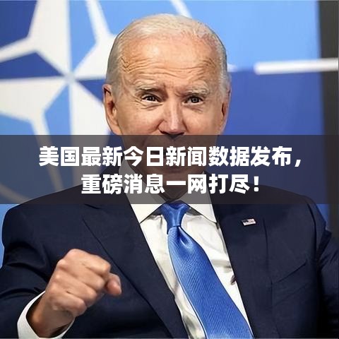 美国最新今日新闻数据发布，重磅消息一网打尽！