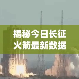 揭秘今日长征火箭最新数据动态，最新消息一览