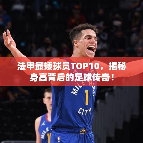 法甲最矮球员TOP10，揭秘身高背后的足球传奇！