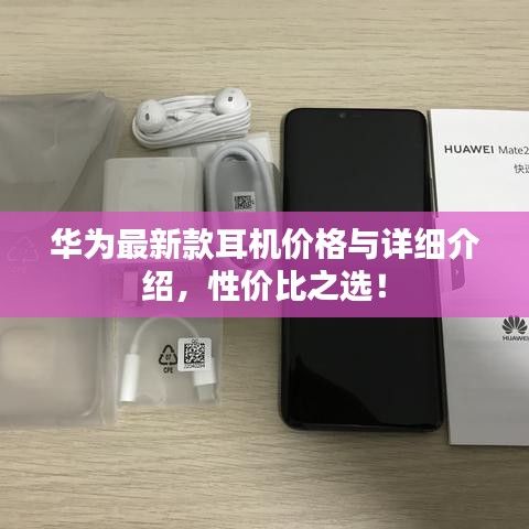 华为最新款耳机价格与详细介绍，性价比之选！