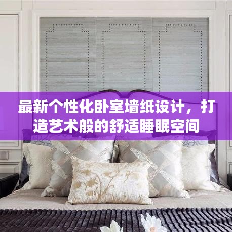 最新个性化卧室墙纸设计，打造艺术般的舒适睡眠空间