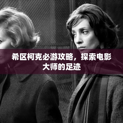 希区柯克必游攻略，探索电影大师的足迹