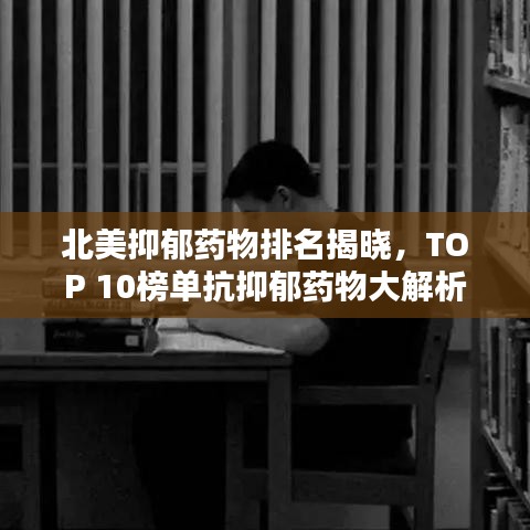 北美抑郁药物排名揭晓，TOP 10榜单抗抑郁药物大解析