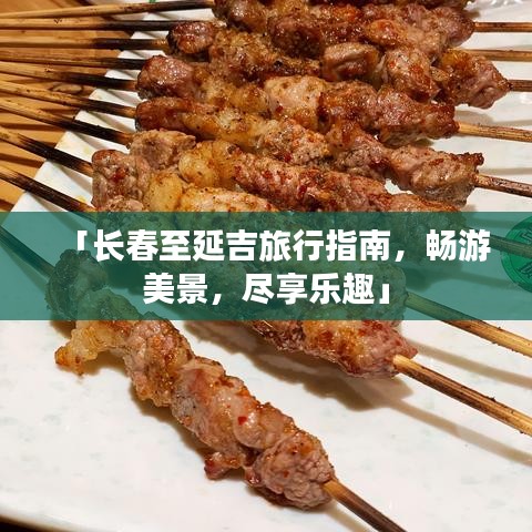 「长春至延吉旅行指南，畅游美景，尽享乐趣」
