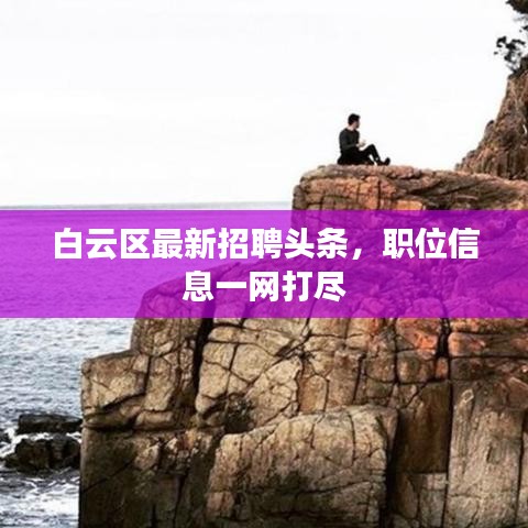 白云区最新招聘头条，职位信息一网打尽