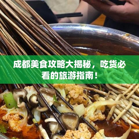 成都美食攻略大揭秘，吃货必看的旅游指南！