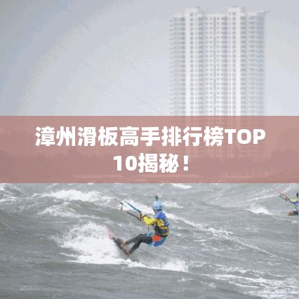 漳州滑板高手排行榜TOP10揭秘！