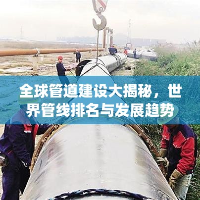 全球管道建设大揭秘，世界管线排名与发展趋势解析