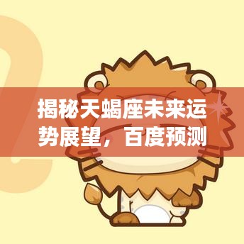 揭秘天蝎座未来运势展望，百度预测运势大解密！