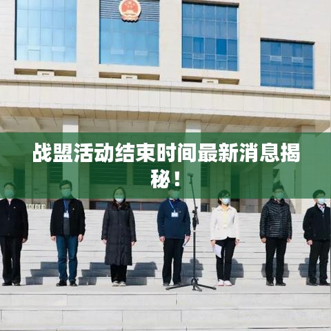 战盟活动结束时间最新消息揭秘！