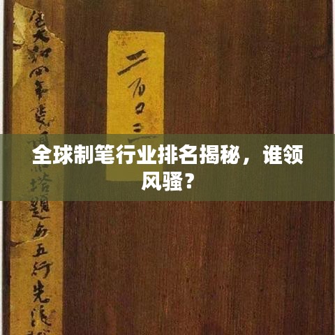 全球制笔行业排名揭秘，谁领风骚？
