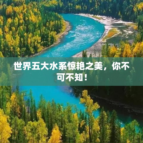 世界五大水系惊艳之美，你不可不知！