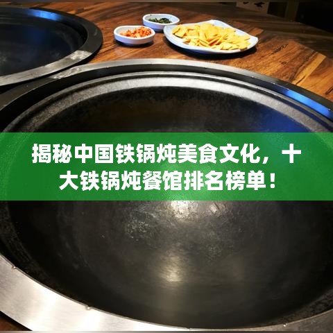 揭秘中国铁锅炖美食文化，十大铁锅炖餐馆排名榜单！
