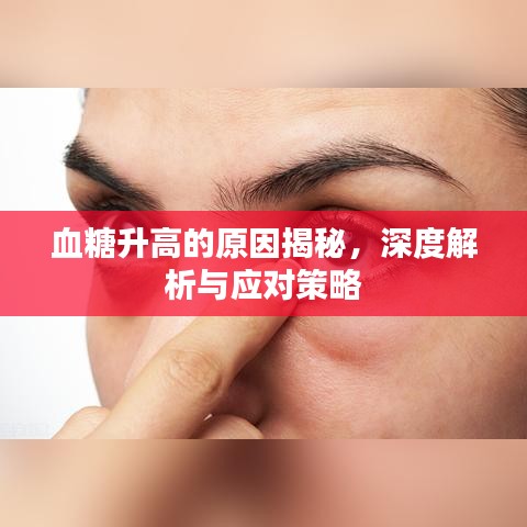 血糖升高的原因揭秘，深度解析与应对策略