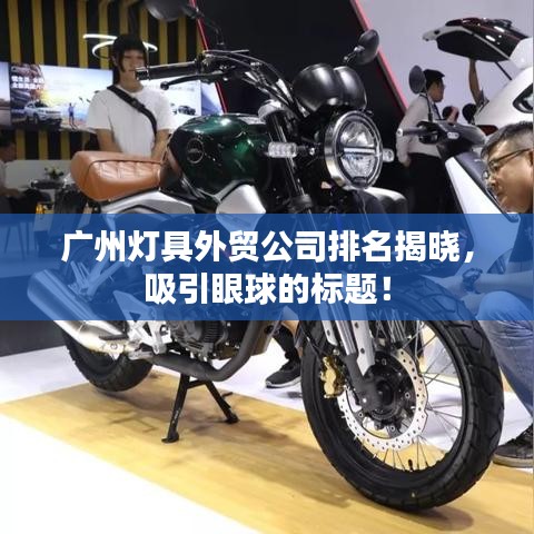 广州灯具外贸公司排名揭晓，吸引眼球的标题！