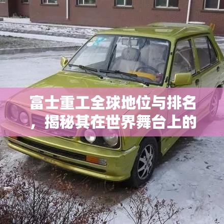 富士重工全球地位与排名，揭秘其在世界舞台上的影响力
