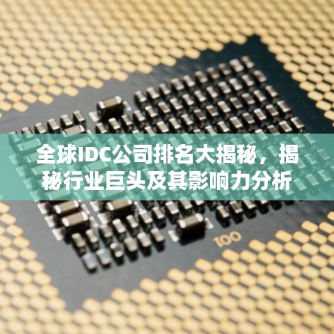 全球IDC公司排名大揭秘，揭秘行业巨头及其影响力分析