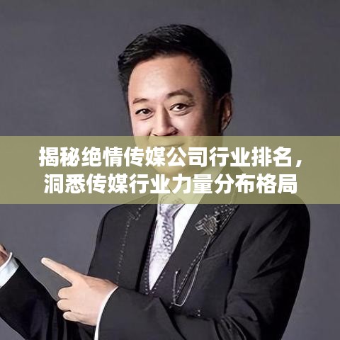 揭秘绝情传媒公司行业排名，洞悉传媒行业力量分布格局